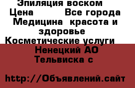 Эпиляция воском. › Цена ­ 500 - Все города Медицина, красота и здоровье » Косметические услуги   . Ненецкий АО,Тельвиска с.